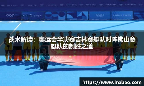 战术解读：奥运会半决赛吉林赛艇队对阵佛山赛艇队的制胜之道